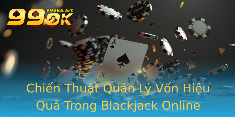 Chiến Thuật Quản Lý Vốn Hiệu Quả Trong Blackjack Online Chiến Thuật Quản Lý Vốn Hiệu Quả Trong Blackjack Online