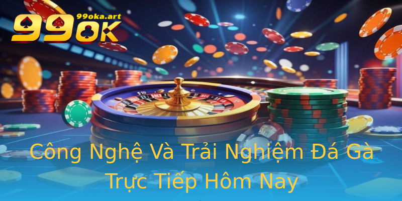 Công Nghệ Và Trải Nghiệm Đá Gà Trực Tiếp Hôm Nay Công Nghệ Và Trải Nghiệm Đá Gà Trực Tiếp Hôm Nay