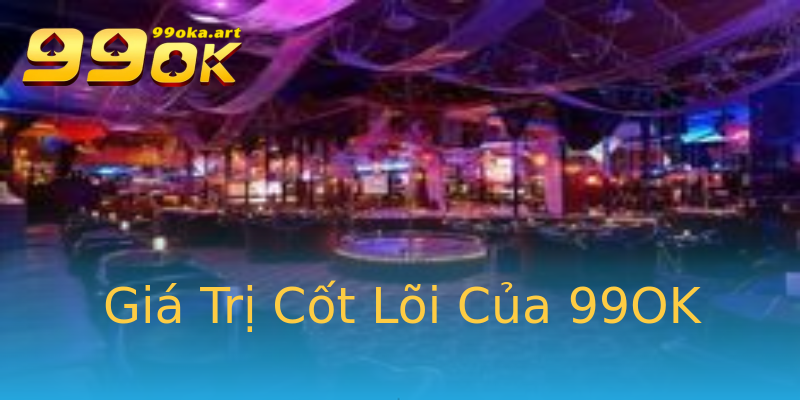 Giá Trị Cốt Lõi Của 99OK Giá Trị Cốt Lõi Của 99OK