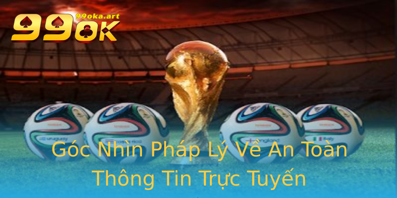 Góc Nhìn Pháp Lý Về An Toàn Thông Tin Trực Tuyến Góc Nhìn Pháp Lý Về An Toàn Thông Tin Trực Tuyến