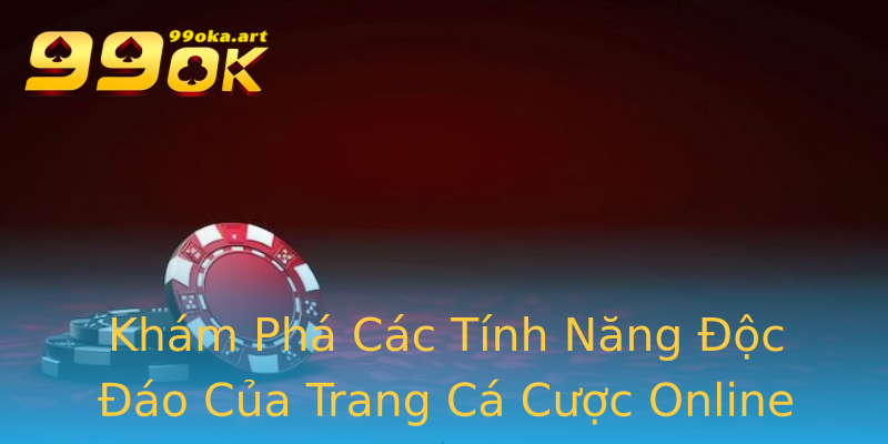 Khám Phá Các Tính Năng Độc Đáo Của Trang Cá Cược Online Khám Phá Các Tính Năng Độc Đáo Của Trang Cá Cược Online