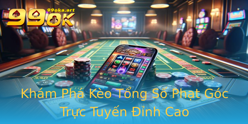 Khám Phá Kèo Tổng Số Phạt Góc Trực Tuyến Đỉnh Cao Khám Phá Kèo Tổng Số Phạt Góc Trực Tuyến Đỉnh Cao