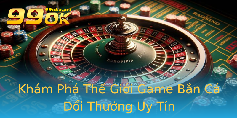 Khám Phá Thế Giới Game Bắn Cá Đổi Thưởng Uy Tín Khám Phá Thế Giới Game Bắn Cá Đổi Thưởng Uy Tín
