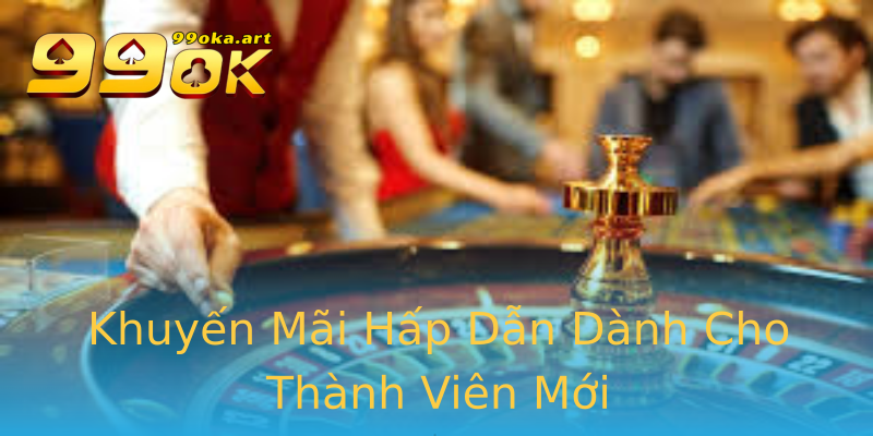Khuyến Mãi Hấp Dẫn Dành Cho Thành Viên Mới Khuyến Mãi Hấp Dẫn Dành Cho Thành Viên Mới