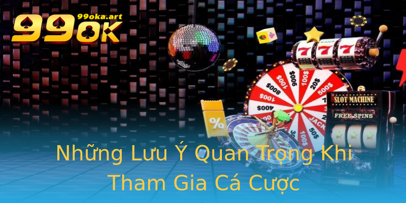 Những Lưu Ý Quan Trọng Khi Tham Gia Cá Cược Những Lưu Ý Quan Trọng Khi Tham Gia Cá Cược