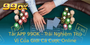 Tai App 99Ok Trai Nghiem Thu Vi Cua Gioi Ca Cuoc Online