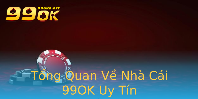 Tổng Quan Về Nhà Cái 99OK Uy Tín Tổng Quan Về Nhà Cái 99OK Uy Tín
